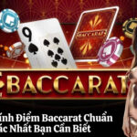 Cách Tính Điểm Baccarat Chuẩn Xác Nhất Bạn Cần Biết
