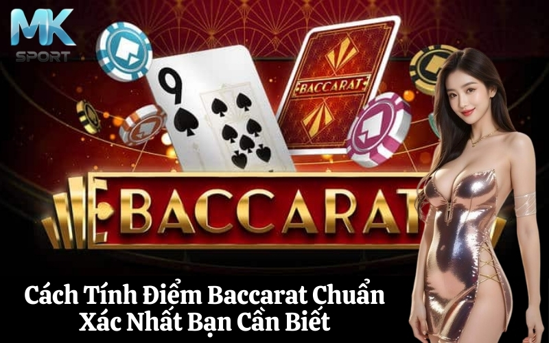 Cách Tính Điểm Baccarat Chuẩn Xác Nhất Bạn Cần Biết