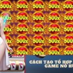 Cách tạo tổ hợp thắng game nổ hũ