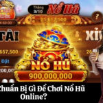 Cần Chuẩn Bị Gì Để Chơi Nổ Hũ Online