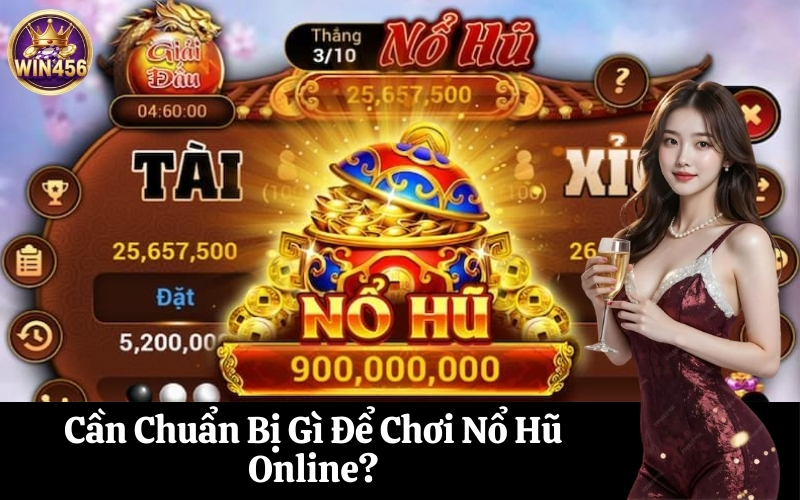 Cần Chuẩn Bị Gì Để Chơi Nổ Hũ Online