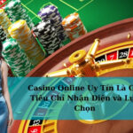 Casino Online Uy Tín Là Gì? Tiêu Chí Nhận Diện và Lựa Chọn