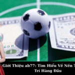 Giới Thiệu ab77: Tìm Hiểu Về Nền Tảng Giải Trí Hàng Đầu