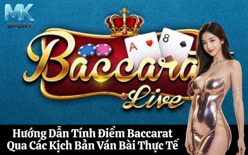 Hướng Dẫn Tính Điểm Baccarat Qua Các Kịch Bản Ván Bài Thực Tế