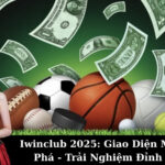 Iwinclub 2025: Giao Diện Mới Đột Phá - Trải Nghiệm Đỉnh Cao!