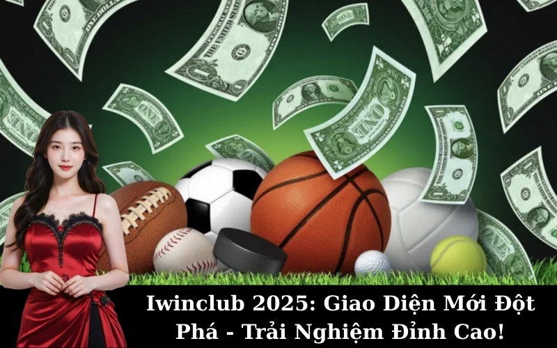 Iwinclub 2025: Giao Diện Mới Đột Phá - Trải Nghiệm Đỉnh Cao!