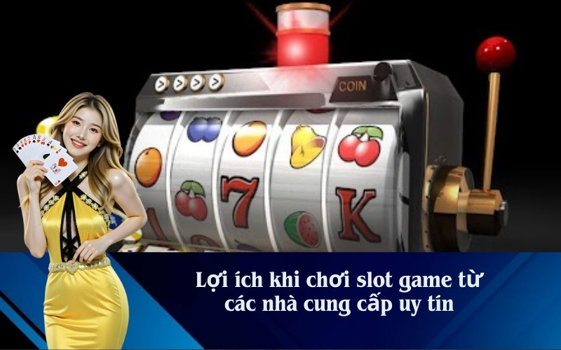 Lợi ích khi chơi slot game từ các nhà cung cấp uy tín