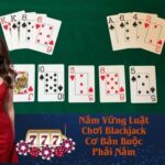 Nắm Vững Luật Chơi Blackjack Cơ Bản Buộc Phải Nắm