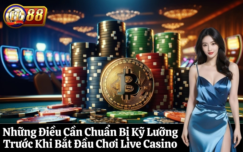 Những Điều Cần Chuẩn Bị Kỹ Lưỡng Trước Khi Bắt Đầu Chơi Live Casino