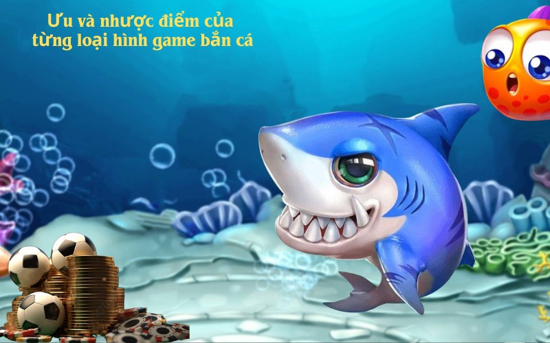 Ưu và nhược điểm của từng loại hình game bắn cá