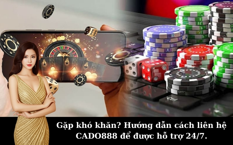 Gặp khó khăn? Hướng dẫn cách liên hệ CADO888 để được hỗ trợ 24/7.