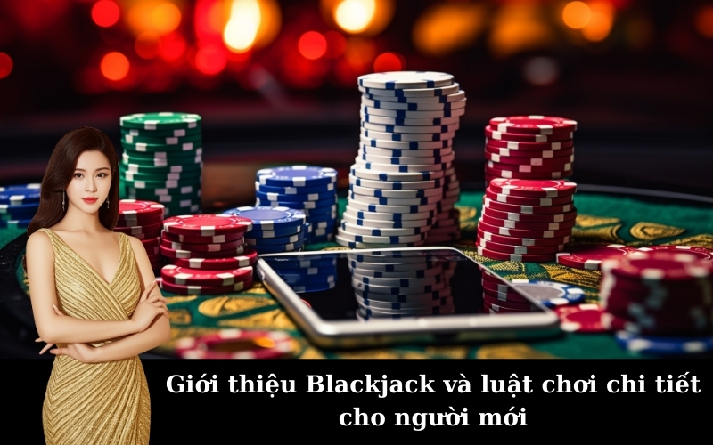 Giới thiệu Blackjack và luật chơi chi tiết cho người mới