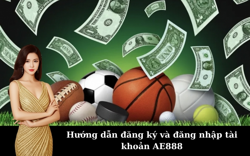 Hướng dẫn đăng ký và đăng nhập tài khoản AE888