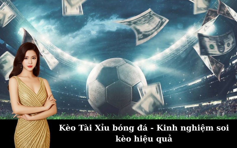 Kèo Tài Xỉu bóng đá - Kinh nghiệm soi kèo hiệu quả