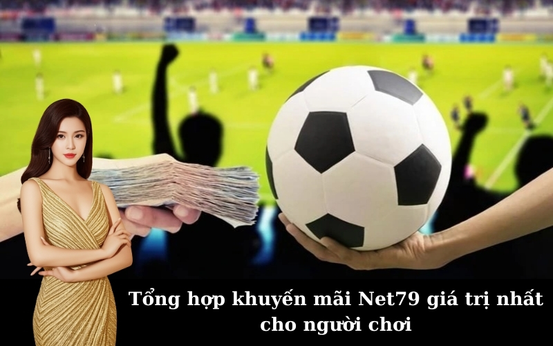 Tổng hợp khuyến mãi Net79 giá trị nhất cho người chơi