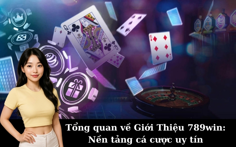 Tổng quan về Giới Thiệu 789win: Nền tảng cá cược uy tín