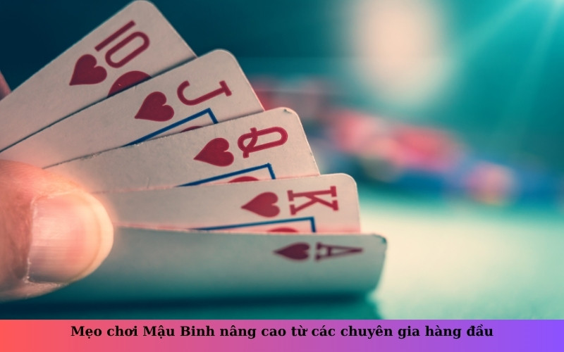 Mẹo chơi Mậu Binh nâng cao từ các chuyên gia hàng đầu